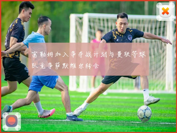 富勒姆加入争夺战计划与曼联等球队竞争萨默维尔转会