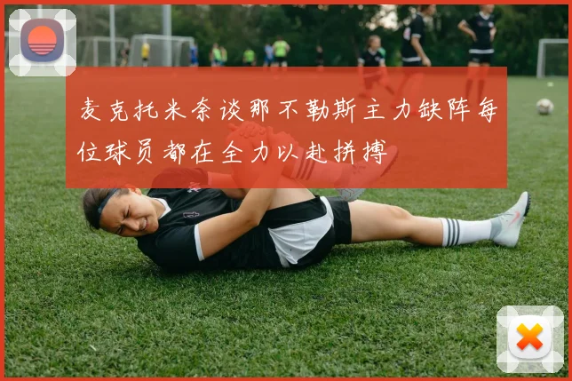 麦克托米奈谈那不勒斯主力缺阵每位球员都在全力以赴拼搏