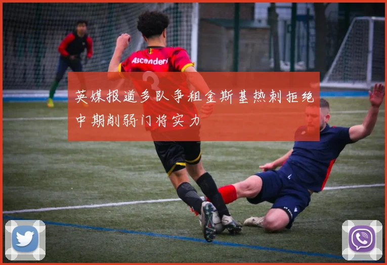 英媒报道多队争租金斯基热刺拒绝中期削弱门将实力